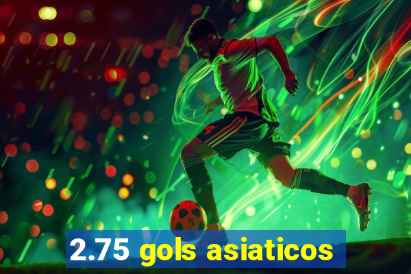 2.75 gols asiaticos